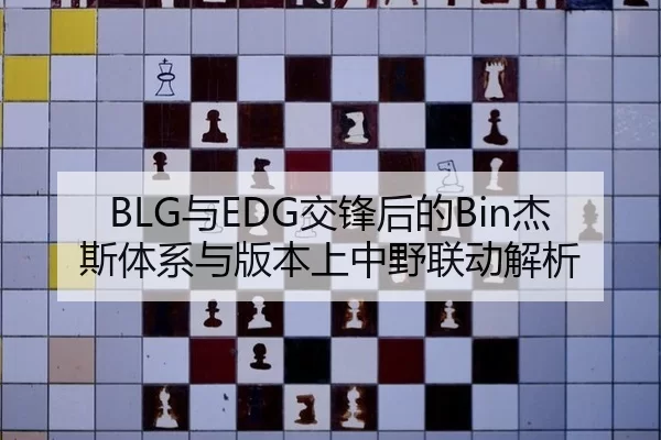 BLG与EDG交锋后的Bin杰斯体系与版本上中野联动解析